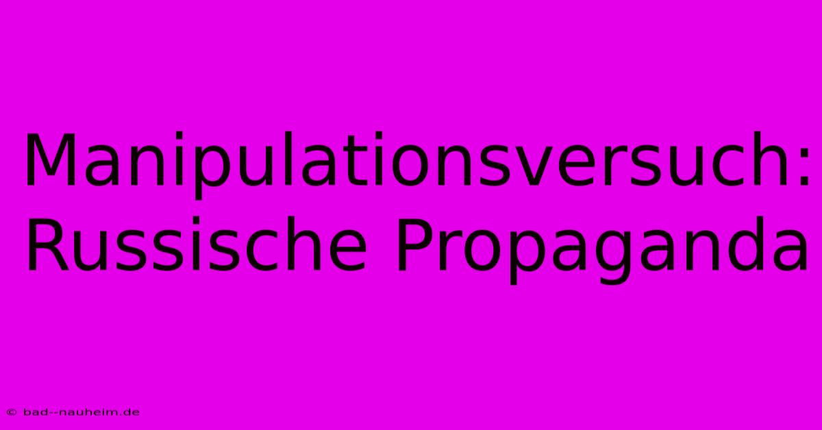 Manipulationsversuch: Russische Propaganda