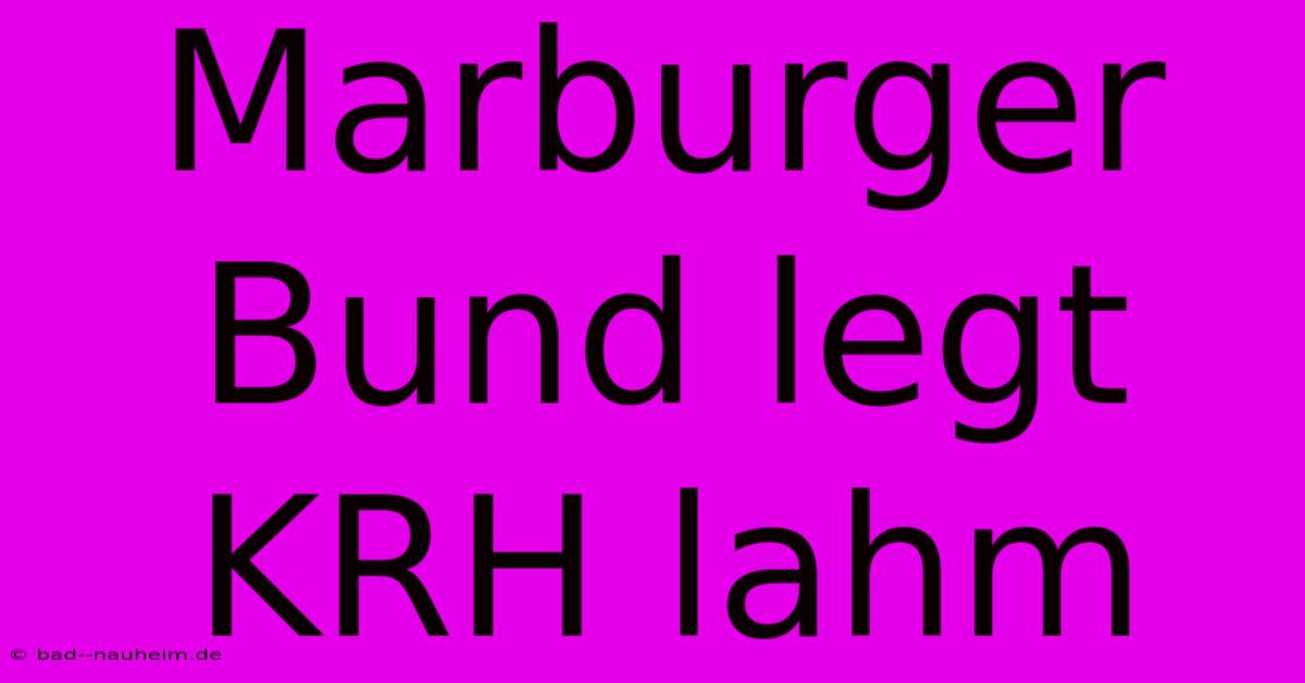 Marburger Bund Legt KRH Lahm