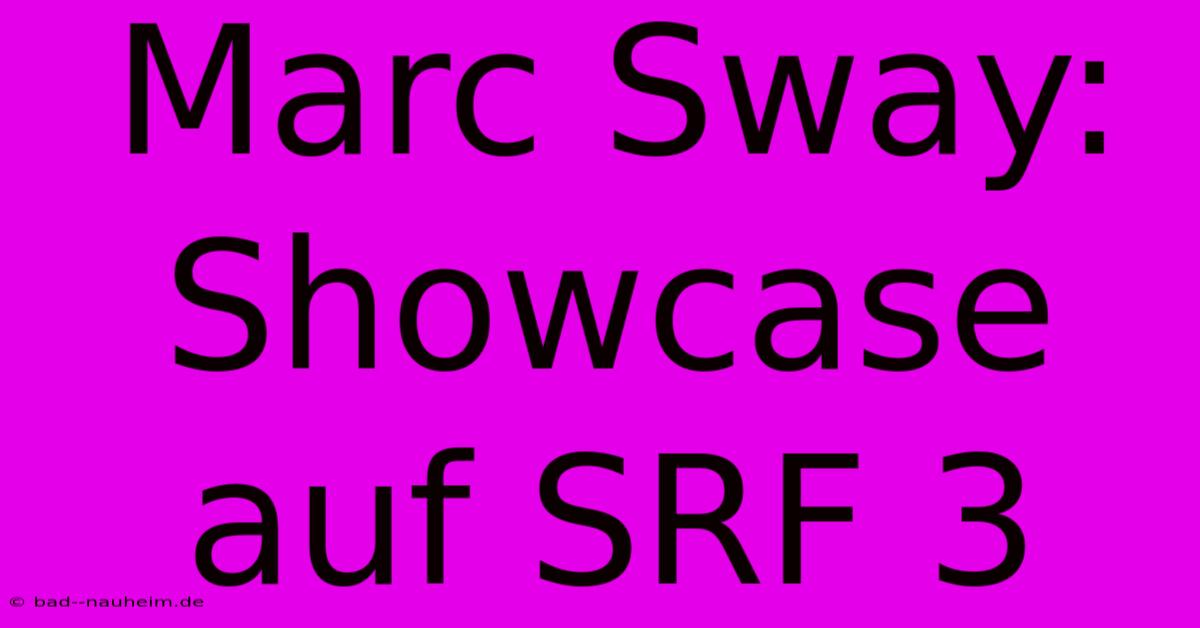 Marc Sway: Showcase Auf SRF 3