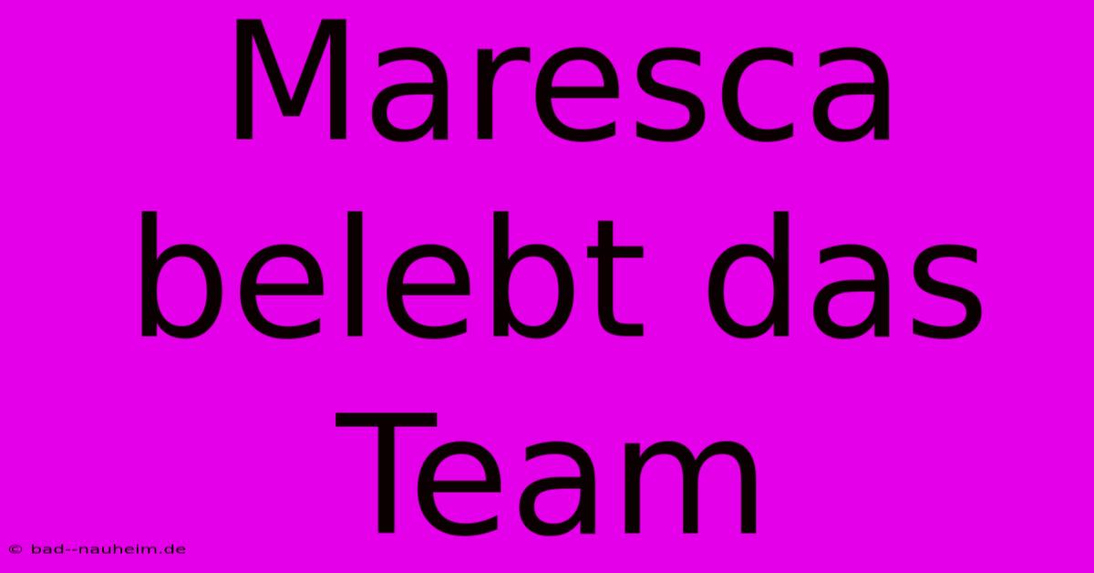 Maresca Belebt Das Team