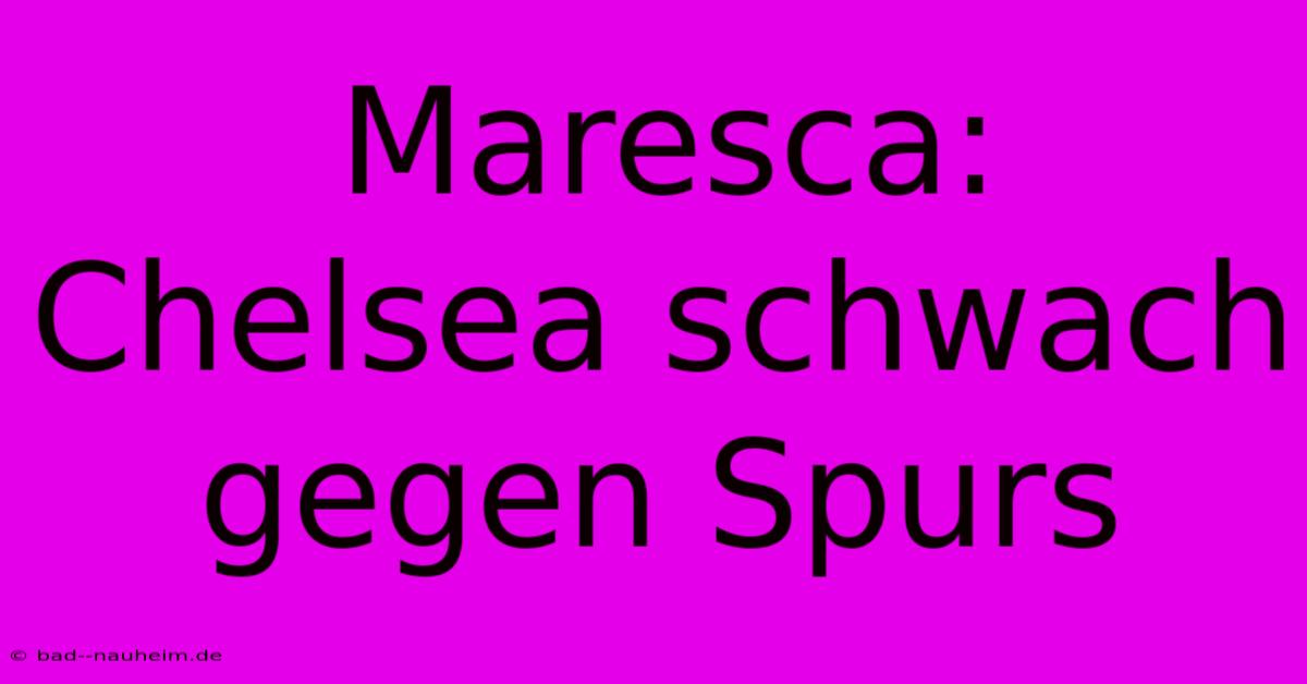 Maresca: Chelsea Schwach Gegen Spurs