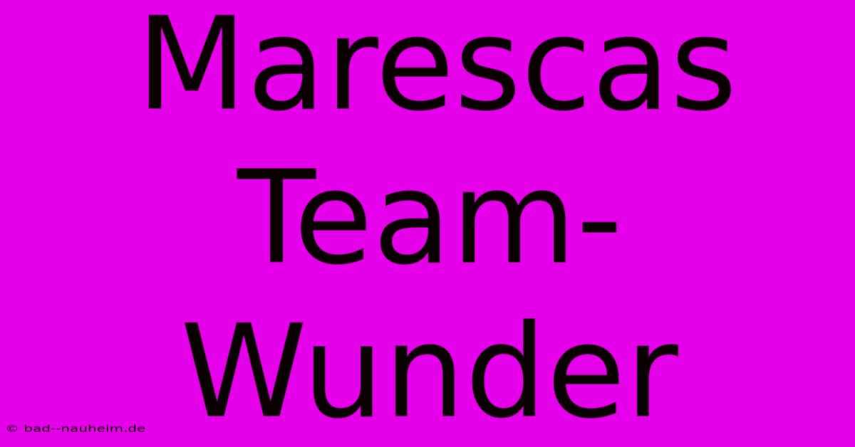 Marescas Team-Wunder