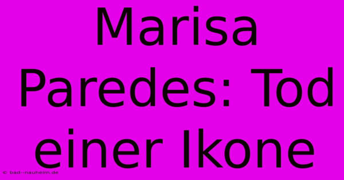 Marisa Paredes: Tod Einer Ikone