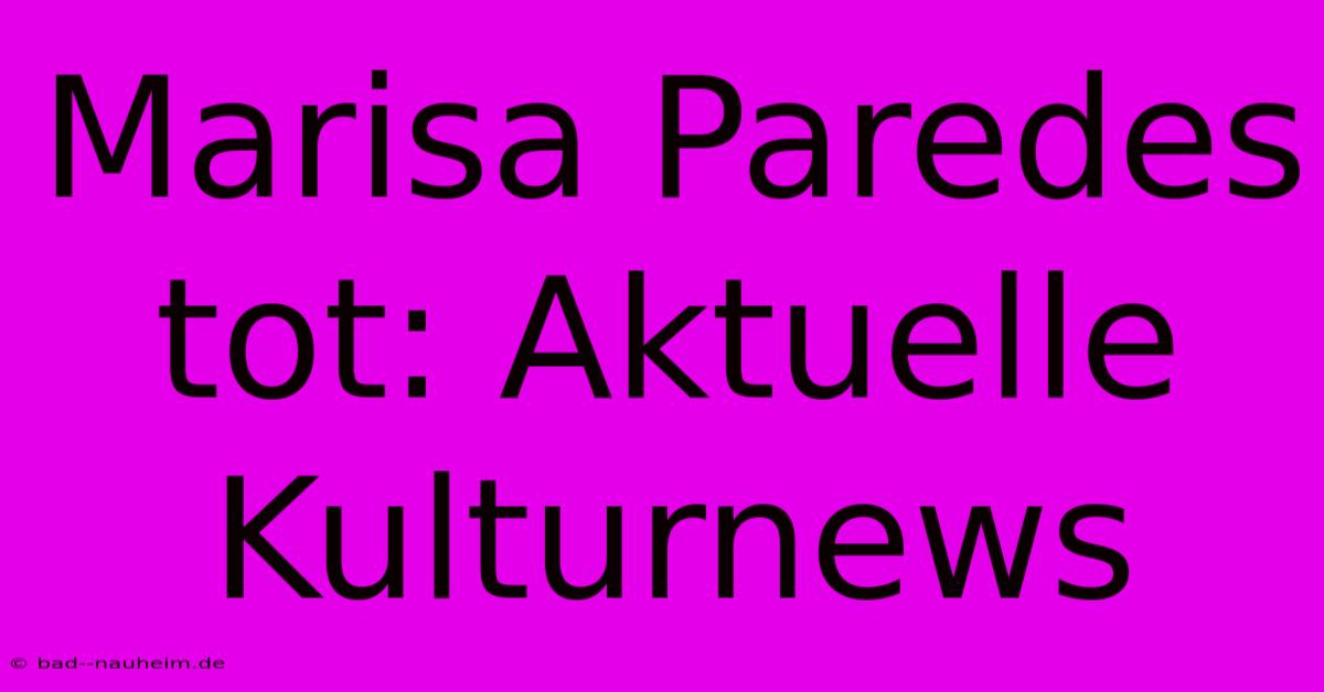 Marisa Paredes Tot: Aktuelle Kulturnews