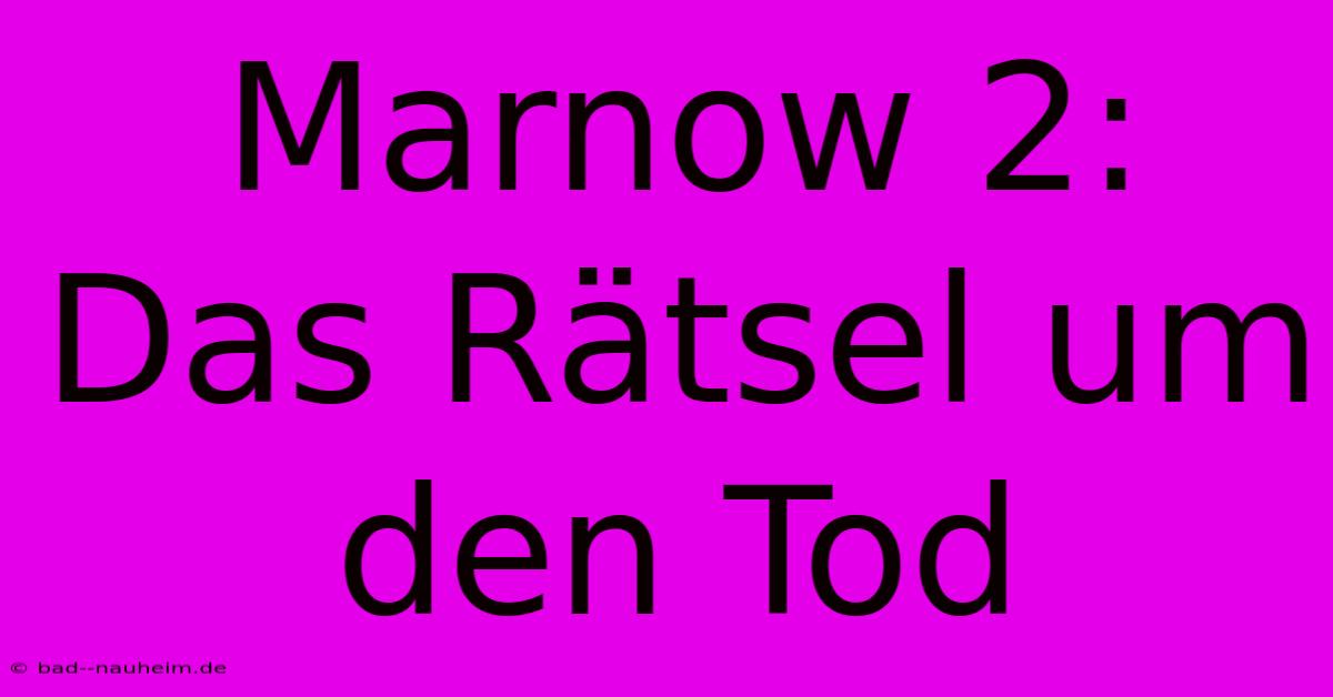 Marnow 2:  Das Rätsel Um Den Tod