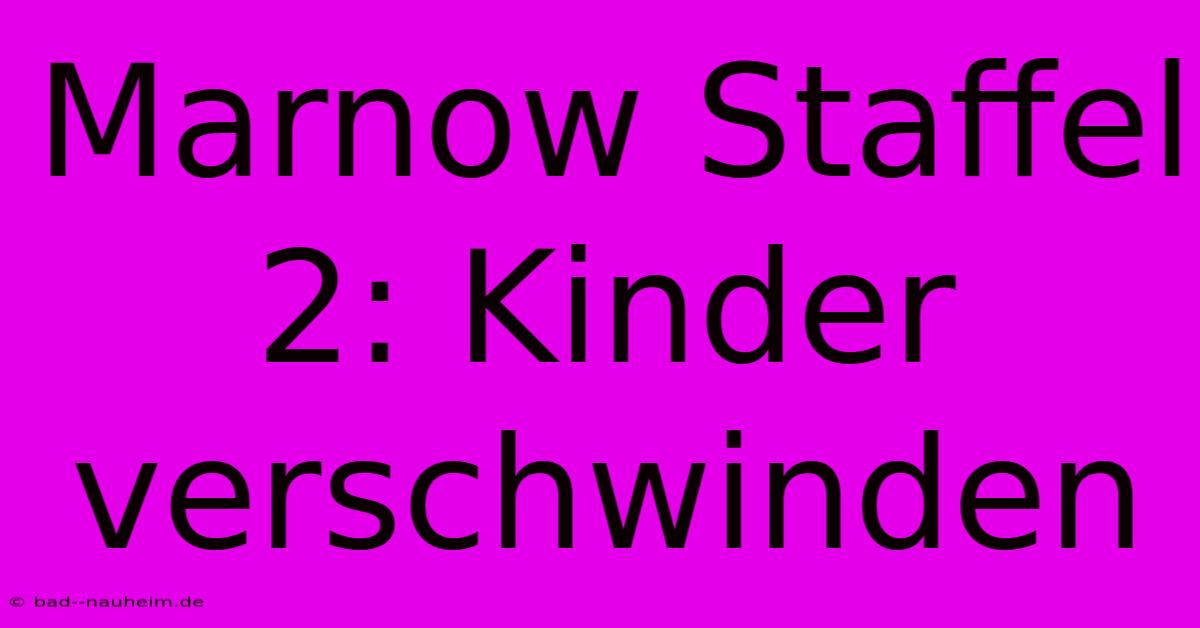 Marnow Staffel 2: Kinder Verschwinden