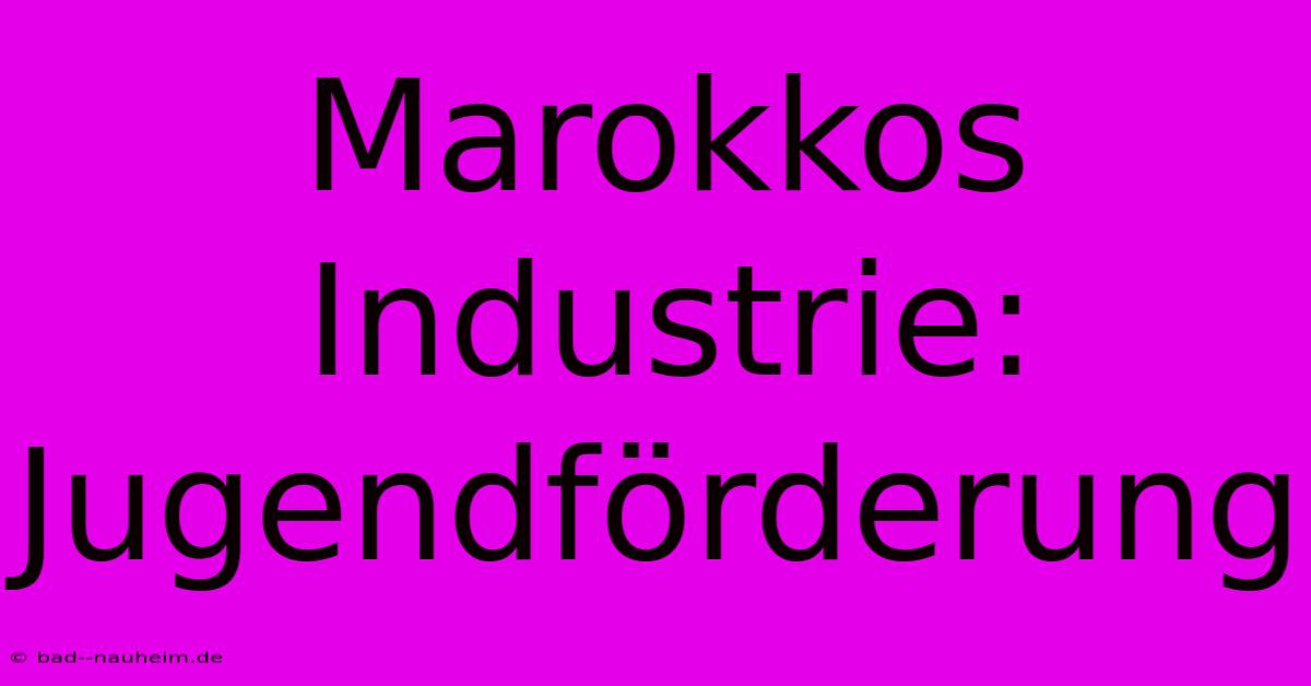 Marokkos Industrie: Jugendförderung