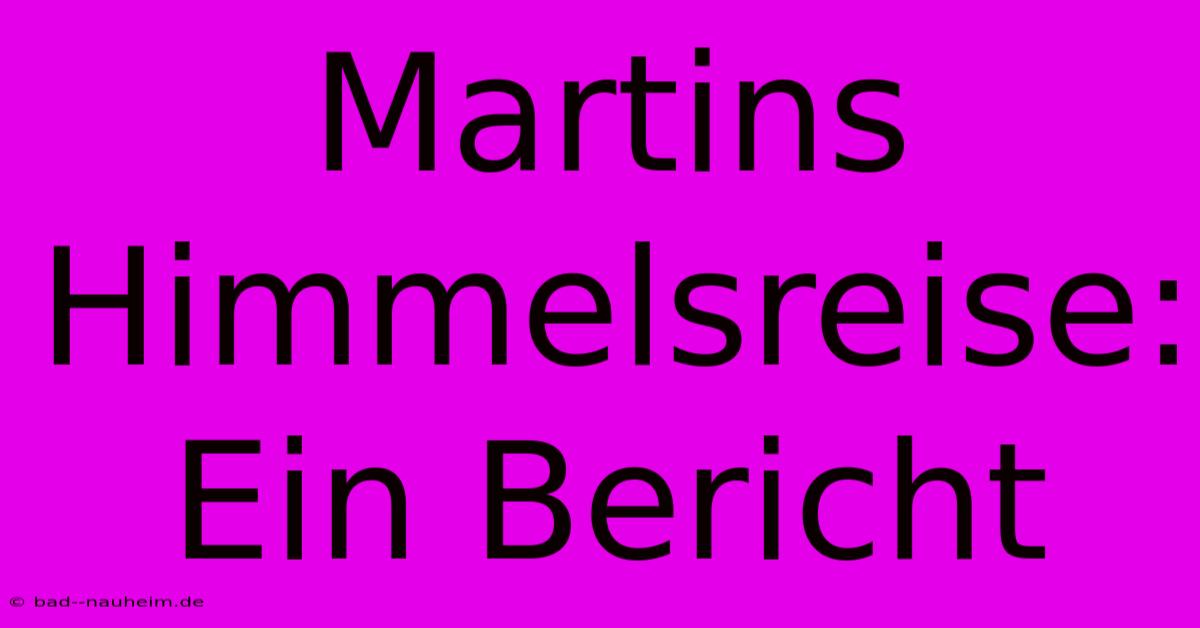 Martins Himmelsreise: Ein Bericht