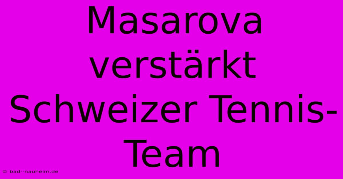 Masarova Verstärkt Schweizer Tennis-Team