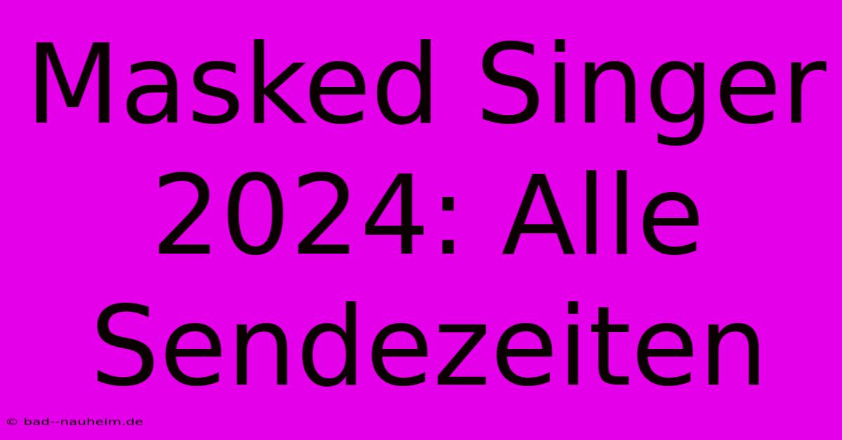 Masked Singer 2024: Alle Sendezeiten