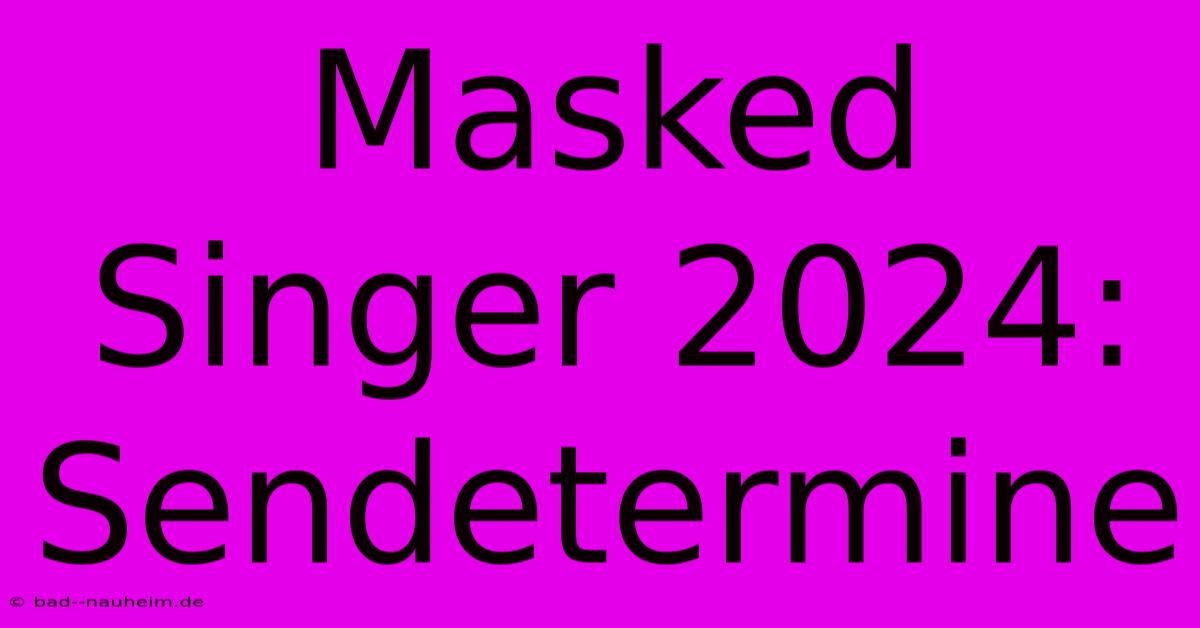 Masked Singer 2024: Sendetermine