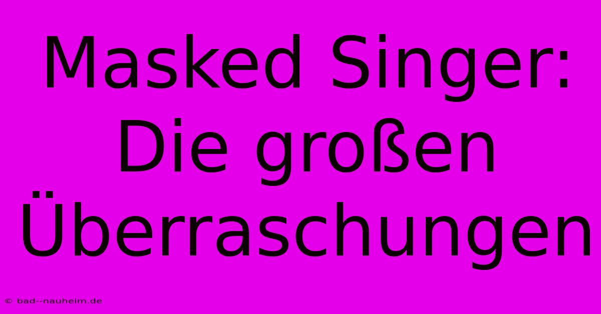 Masked Singer: Die Großen Überraschungen