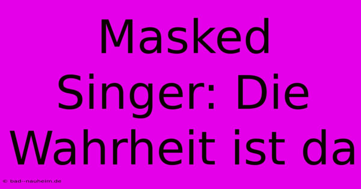 Masked Singer: Die Wahrheit Ist Da