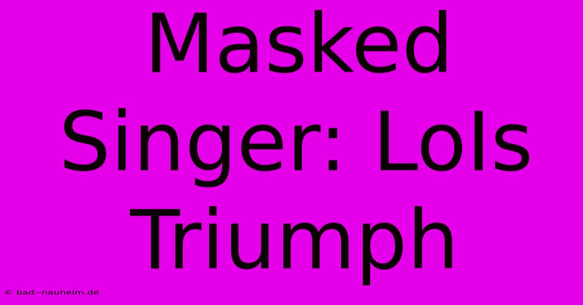 Masked Singer: LoIs Triumph