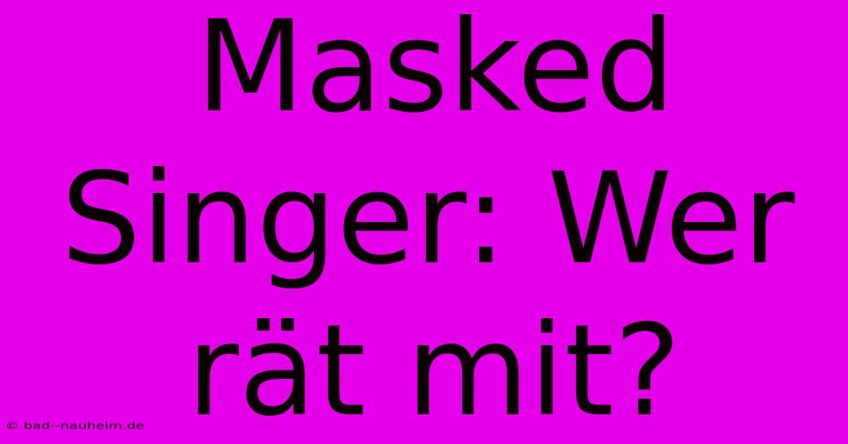 Masked Singer: Wer Rät Mit?