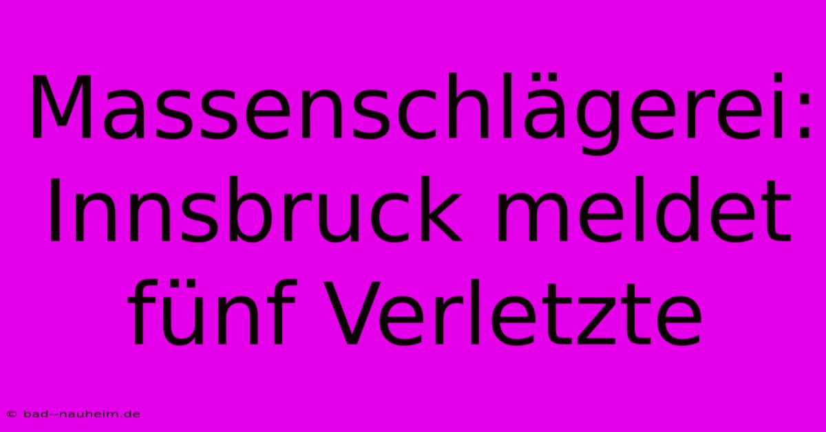 Massenschlägerei: Innsbruck Meldet Fünf Verletzte