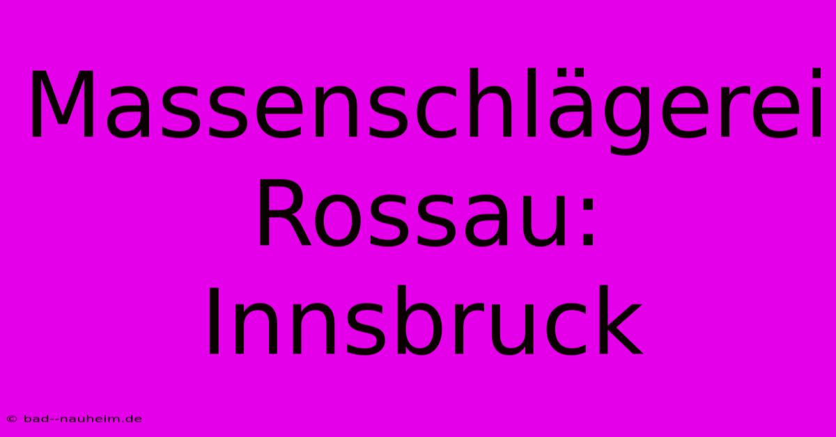 Massenschlägerei Rossau: Innsbruck