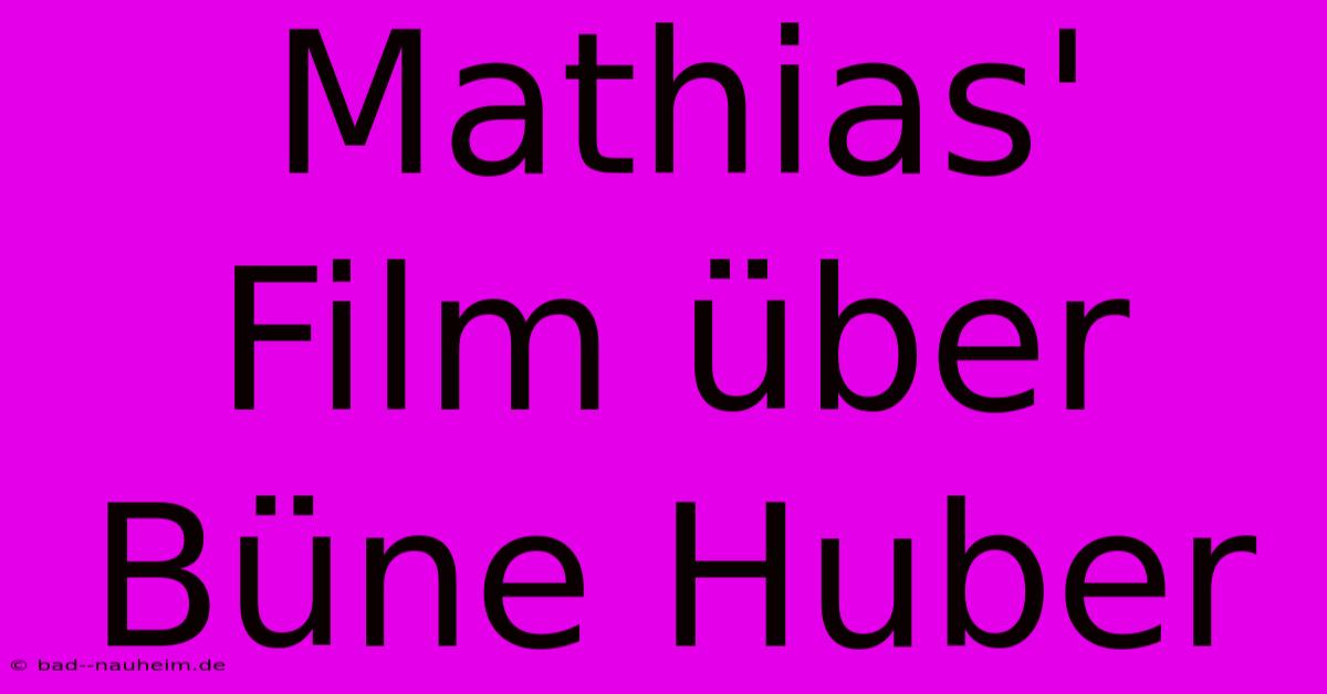 Mathias' Film Über Büne Huber