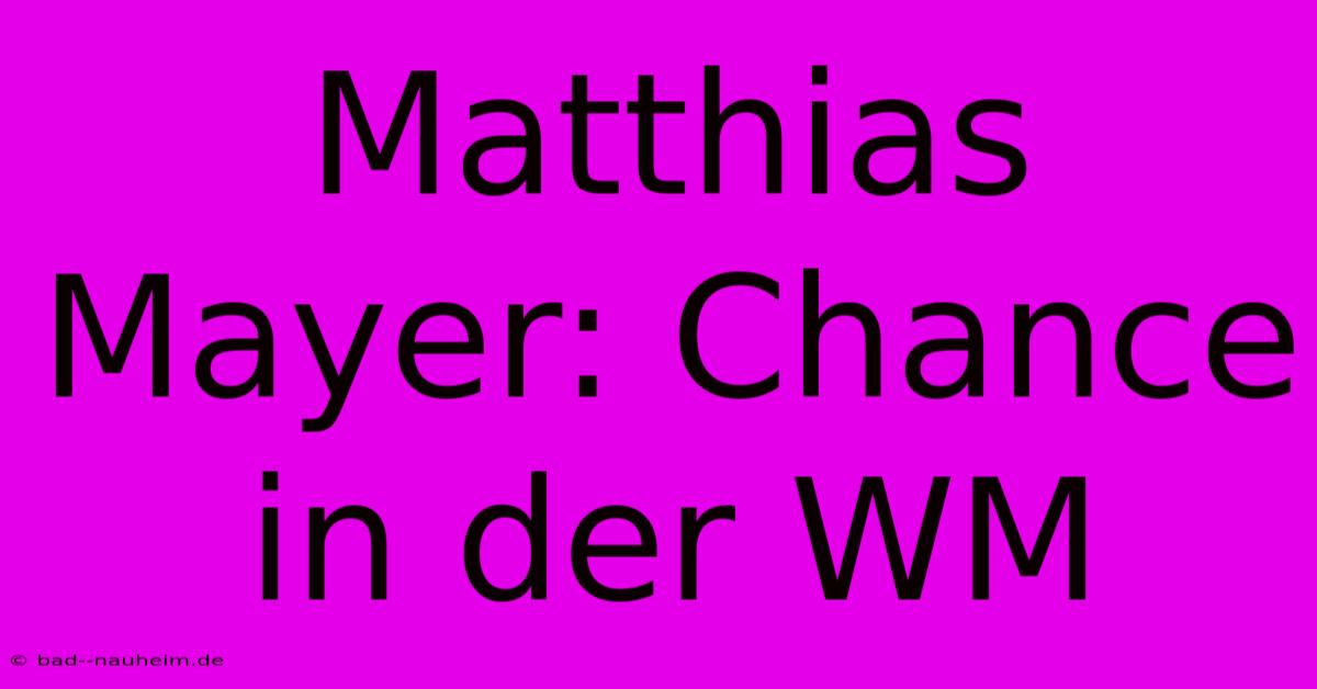 Matthias Mayer: Chance In Der WM