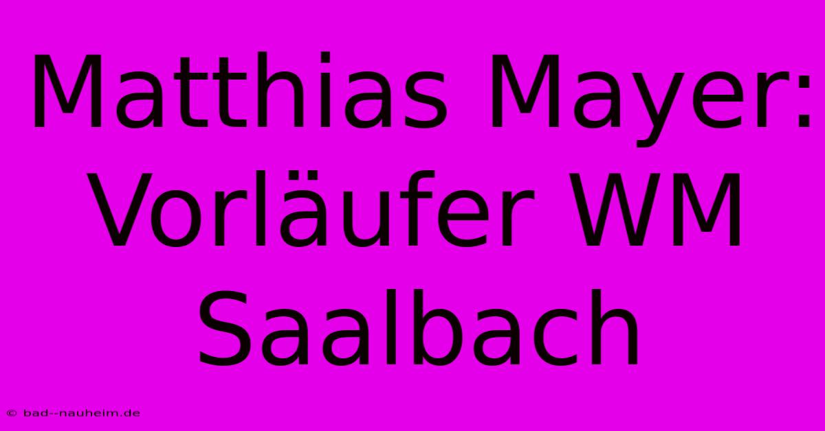 Matthias Mayer: Vorläufer WM Saalbach