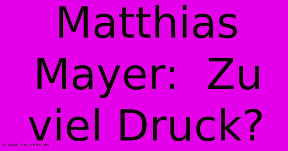 Matthias Mayer:  Zu Viel Druck?