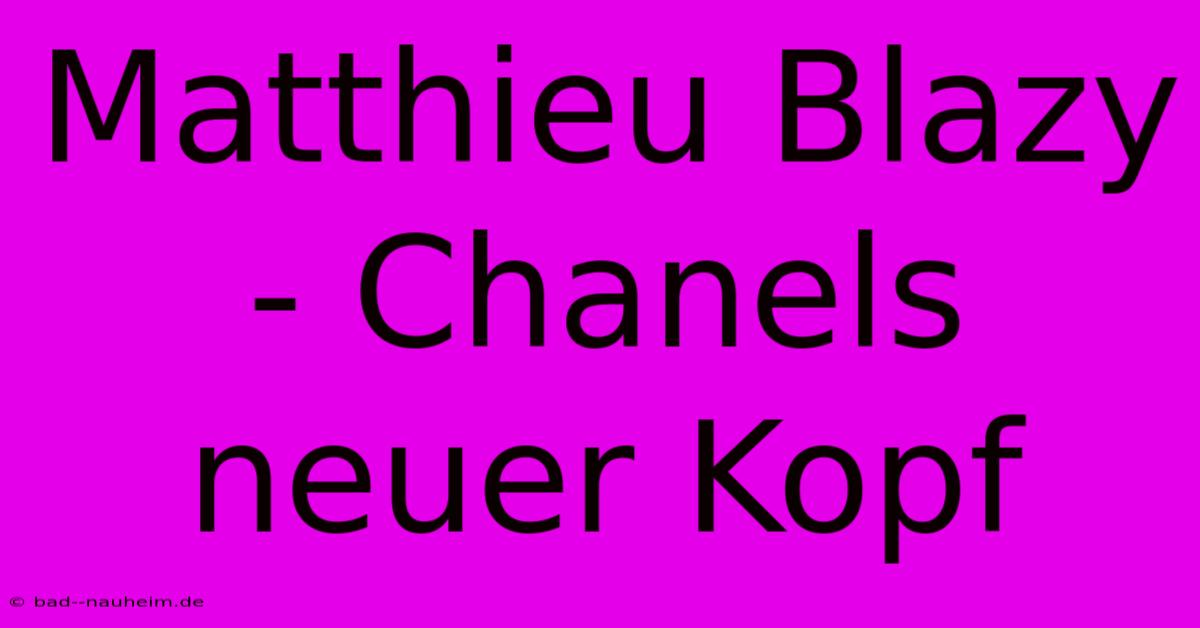 Matthieu Blazy - Chanels Neuer Kopf