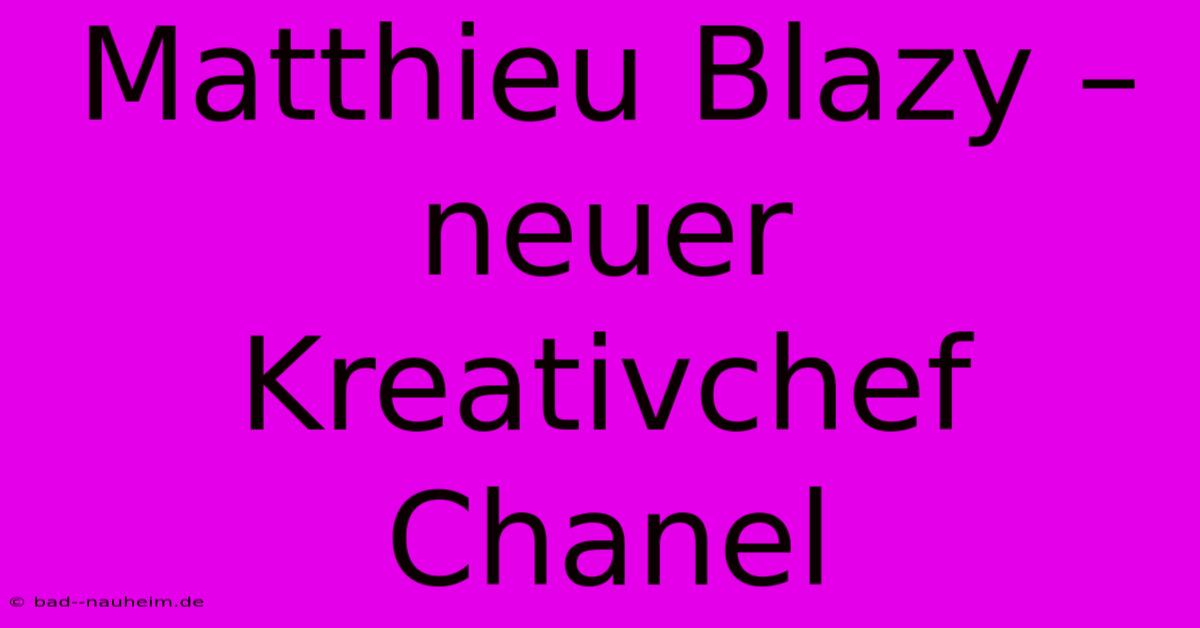 Matthieu Blazy – Neuer Kreativchef Chanel