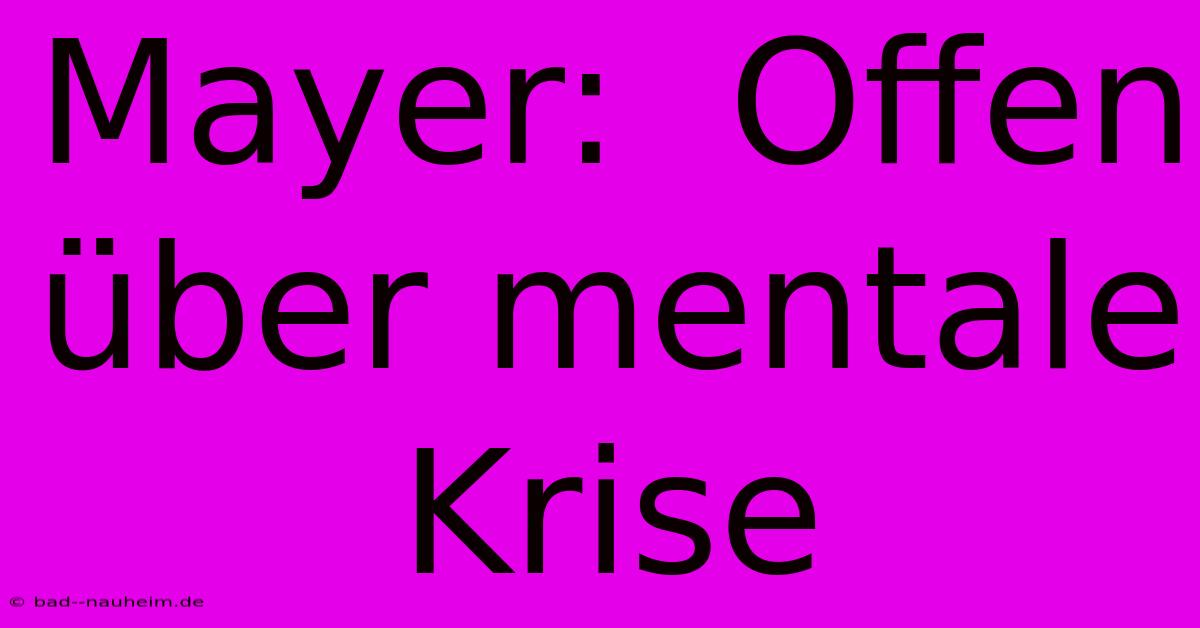 Mayer:  Offen Über Mentale Krise