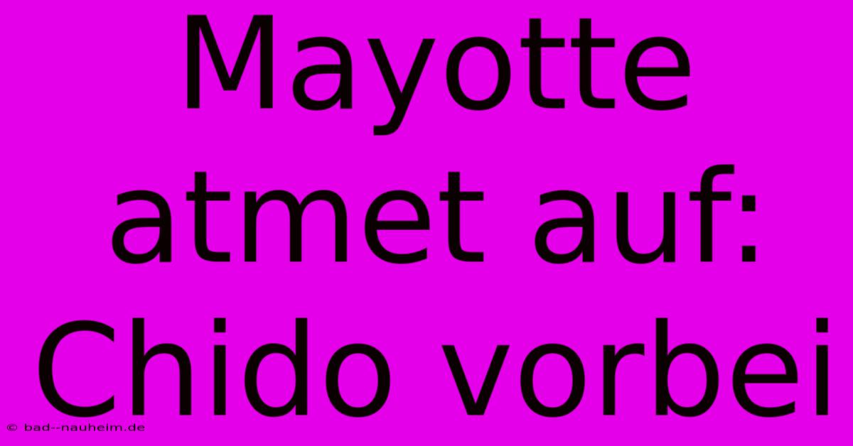 Mayotte Atmet Auf: Chido Vorbei