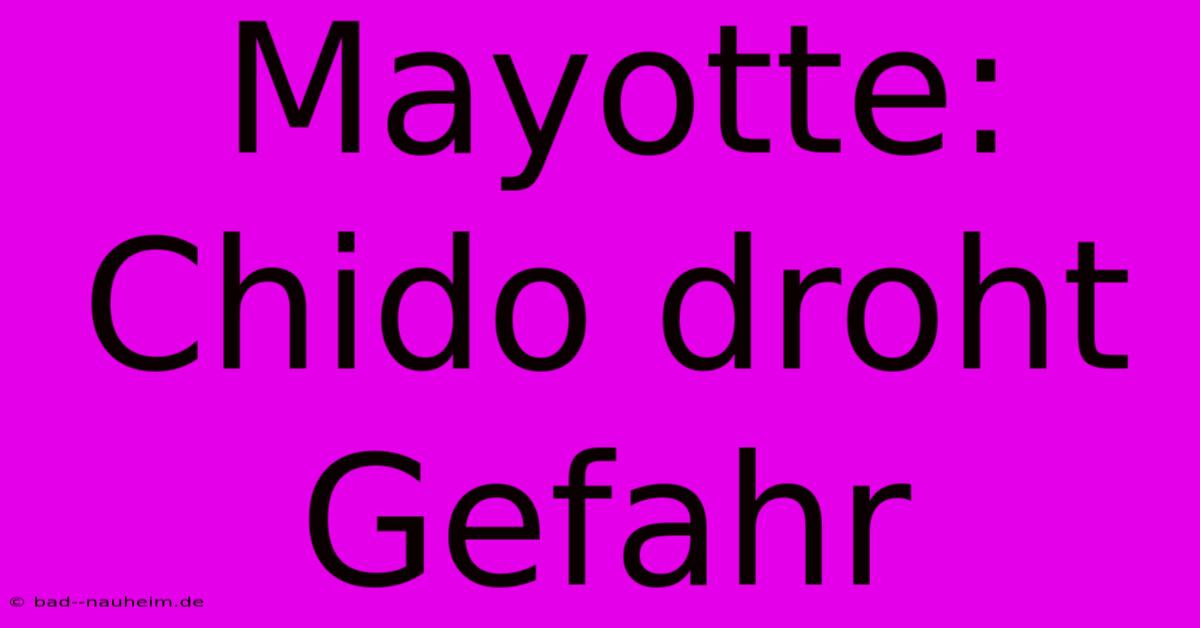 Mayotte: Chido Droht Gefahr