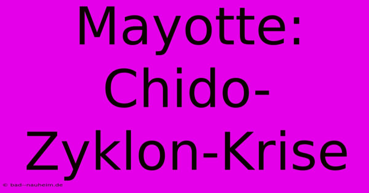 Mayotte: Chido-Zyklon-Krise