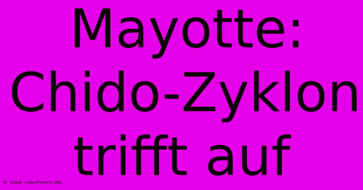 Mayotte: Chido-Zyklon Trifft Auf