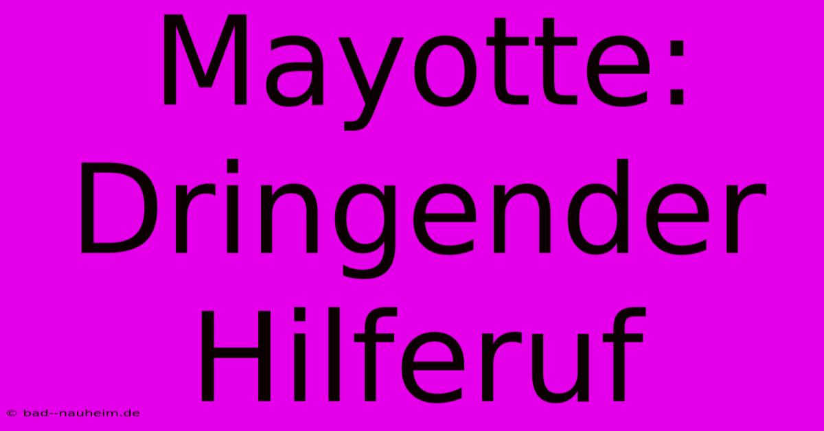 Mayotte:  Dringender Hilferuf