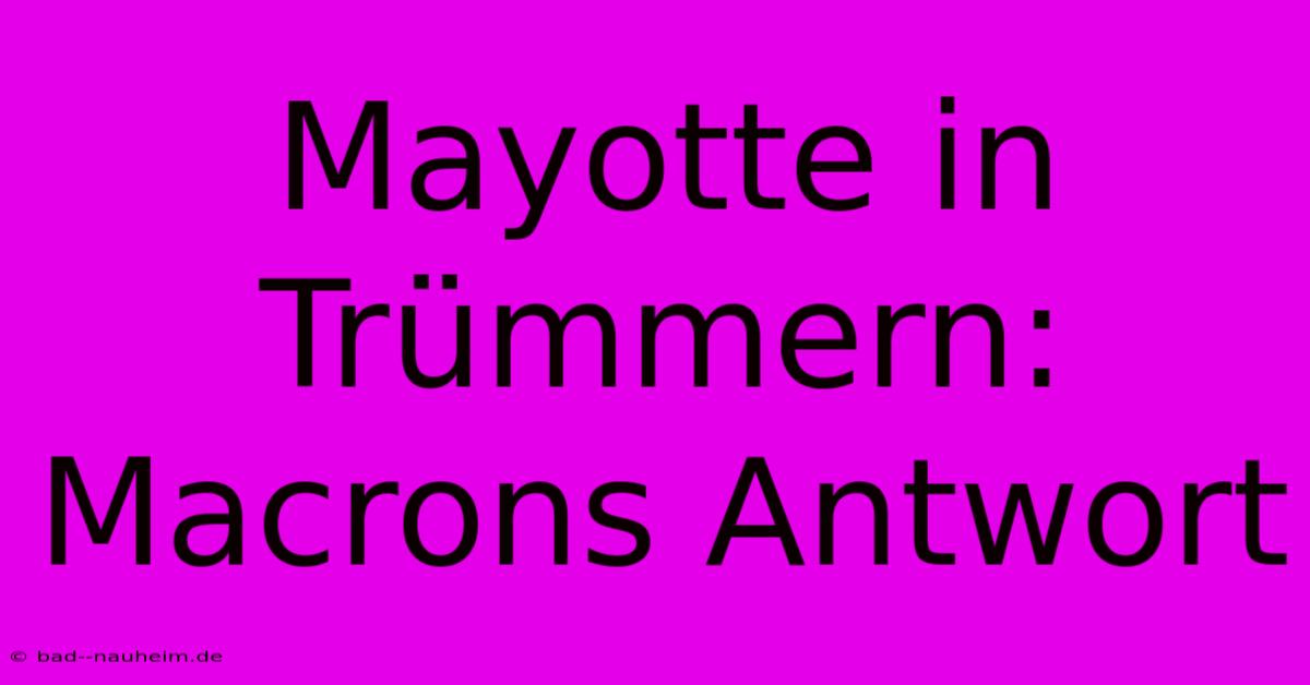 Mayotte In Trümmern: Macrons Antwort