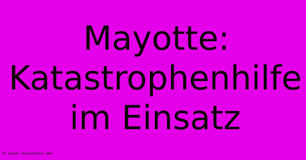 Mayotte: Katastrophenhilfe Im Einsatz