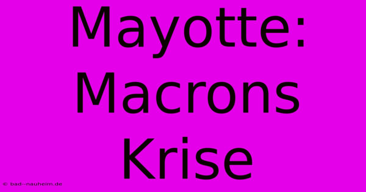 Mayotte: Macrons Krise