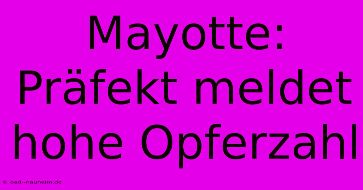 Mayotte: Präfekt Meldet Hohe Opferzahl