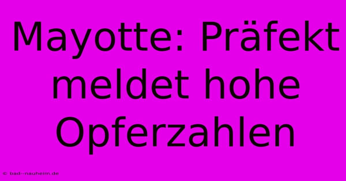 Mayotte: Präfekt Meldet Hohe Opferzahlen