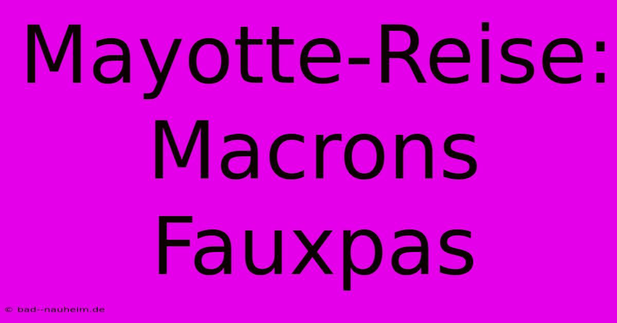 Mayotte-Reise: Macrons Fauxpas