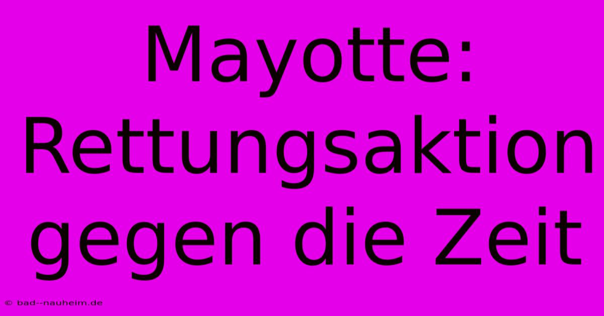 Mayotte: Rettungsaktion Gegen Die Zeit