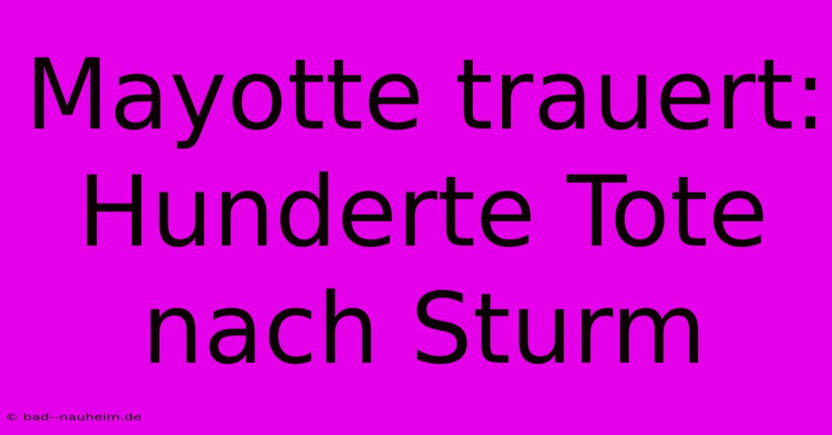 Mayotte Trauert: Hunderte Tote Nach Sturm