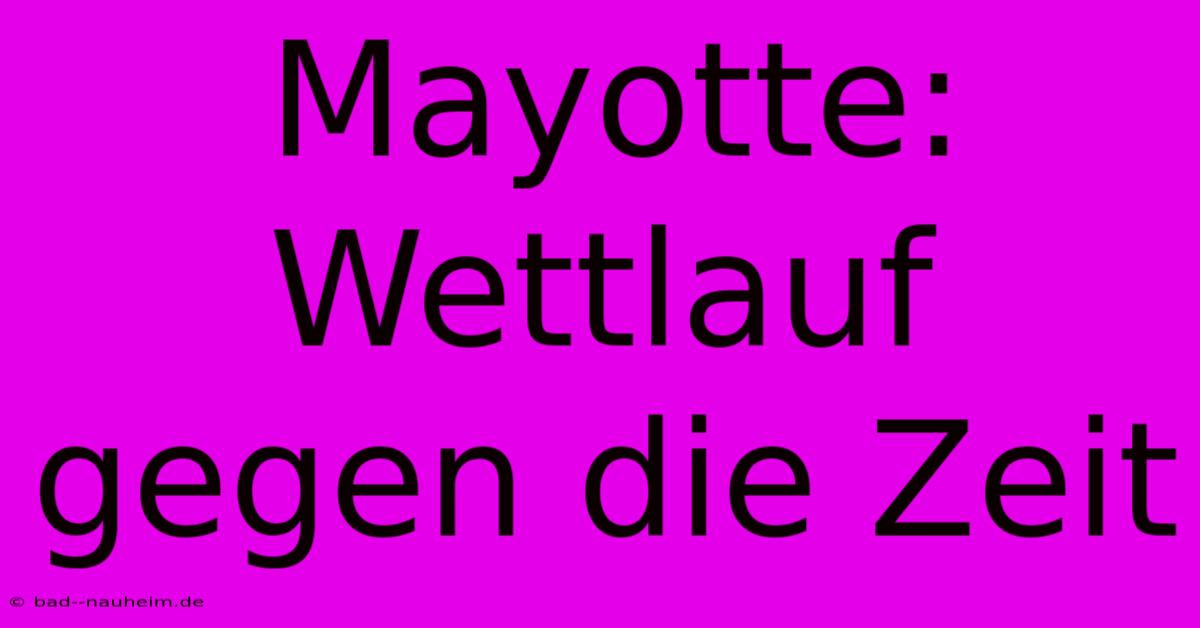 Mayotte: Wettlauf Gegen Die Zeit