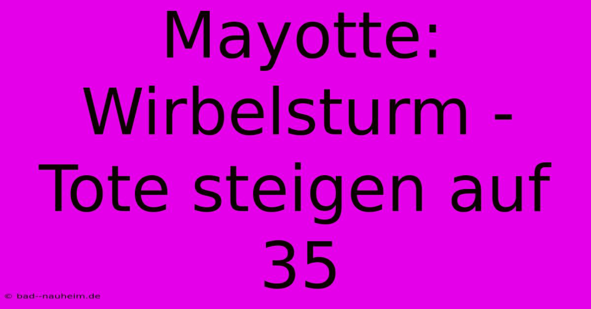 Mayotte: Wirbelsturm - Tote Steigen Auf 35