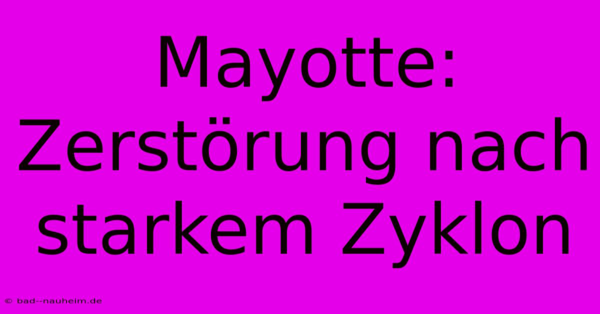 Mayotte: Zerstörung Nach Starkem Zyklon