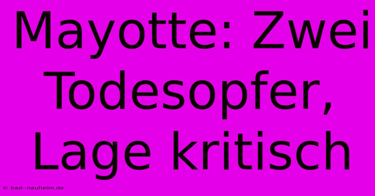 Mayotte: Zwei Todesopfer, Lage Kritisch