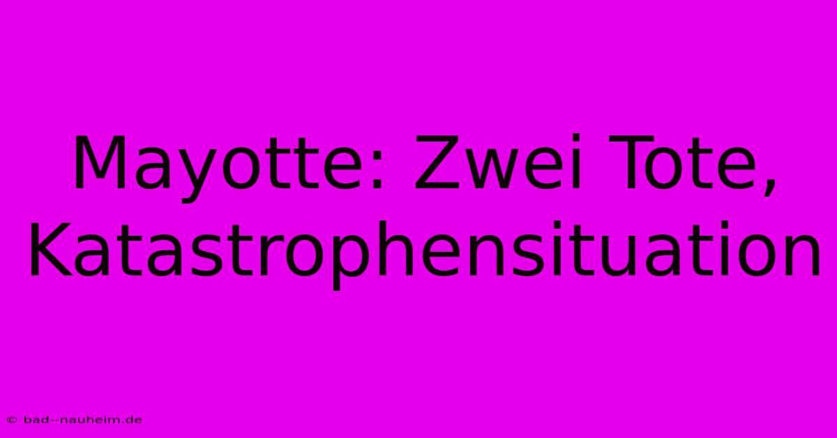 Mayotte: Zwei Tote, Katastrophensituation