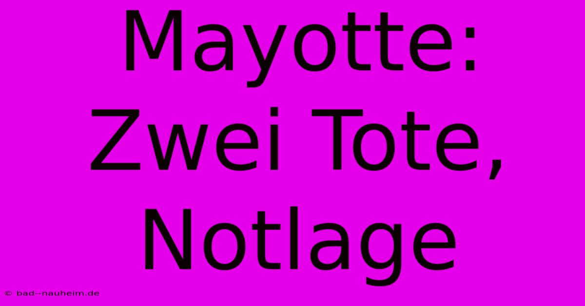 Mayotte: Zwei Tote, Notlage