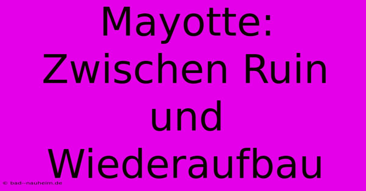 Mayotte: Zwischen Ruin Und Wiederaufbau