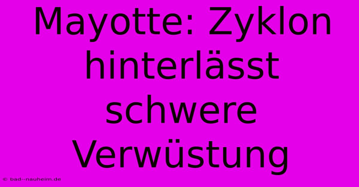 Mayotte: Zyklon Hinterlässt Schwere Verwüstung