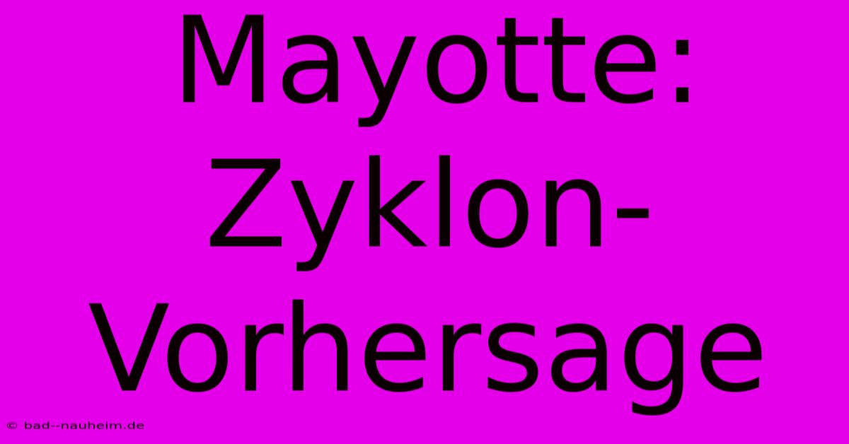 Mayotte: Zyklon-Vorhersage